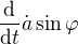 $\frac{\mathrm{d} }{\mathrm{d} t}\dot{a}\sin \varphi$