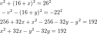 $v^2+(16+x)^2=26^2\nl-v^2-(16+y)^2=-22^2\nl256+32x+x^2-256-32y-y^2=192\nlx^2+32x-y^2-32y=192$