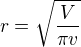$r = \sqrt{\frac{V}{\pi v}}$