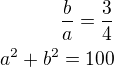 $\frac{b}{a}=\frac 34\\a^2+b^2=100$