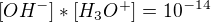 $[OH^{-}]*[H_{3}O^{+}] = 10^{-14}$