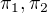 $\pi_1, \pi_2$