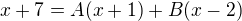 $x+7=A(x+1)+B(x-2)$