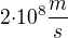 $2{\cdot}10^8{\frac{m}{s}}$