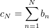 $c_N=\sum_{n=1}^N b_n$