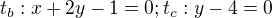 $t_{b}:x+2y-1=0; t_{c}: y-4=0$