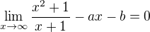 $\lim_{x\to\infty }\frac{x^{2}+1}{x+1}-ax-b=0$