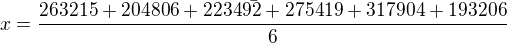 $\bar{x=\frac{263215+204806+223492+275419+317904+193206}{6}}$