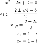 $x^2-2x+2=0\\x_{1,2}=\frac{2\pm\sqrt{4-8}}{2}\\x_{1,2}=\frac{2\pm 2i}{2}\\x_1=1+i\\x_2=1-i$