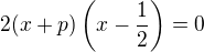 $2(x+p)\(x-\frac12\)=0$