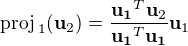$\text{proj}_{\,1}({\mathbf{u}}_2)=\frac{\mathbf{u_1}^T\mathbf{u}_2}{\mathbf{u_1}^T\mathbf{u_1}}\mathbf{u}_1$