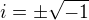 $i=\pm \sqrt{-1}$