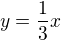 $y = \frac{1}{3}x$