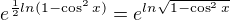 $e^{\frac 12 ln{(1-\cos^2x)}}=e^{ln {\sqrt{1-\cos^2x}}}$