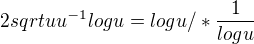 $2sqrt{u}u^{-1}logu=logu /* \frac 1{logu}$
