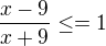 $\frac{x-9} {x+9} \le = 1$