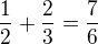 $\frac{1}{2}+ \frac23=\frac76$