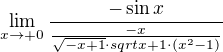 $\lim_{x\rightarrow+0} \frac{- \sin x}{\frac{-x}{\sqrt{-x + 1} \cdot sqrt{x+1} \cdot (x^2 - 1)}}$