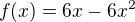 $f(x)=6x-6x^2$