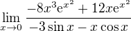 $\lim_{x\to0}\frac{-8x^{3}\mathrm{e}^{x^{2}}+12x\mathrm{e}^{x^{2}}}{-3\sin x-x\cos x}$