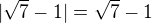 $|\sqrt{7}-1|=\sqrt{7}-1$