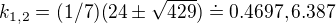 $k_{1,2} = (1/7)(24\pm \sqrt{429})\doteq 0.4697, 6.387$