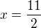 $x = \frac{11}{2}$