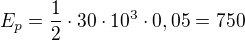 $E_p=\frac12\cdot30\cdot10^3\cdot0,05=750$