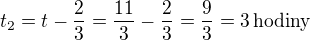 $t_2=t-\frac 23=\frac{11}{3}-\frac 23=\frac 93= 3\,\textrm{hodiny}$