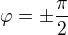 $\varphi=\pm\frac{\pi}{2}$