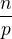 $\frac{n}{p}$
