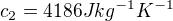 $c_2 = 4186 Jkg^{-1}K^{-1}$