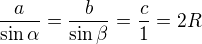 $\frac{a}{\sin \alpha} = \frac{b}{\sin \beta} = \frac{c}{1} = 2R$