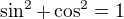 $\sin^2+\cos^2=1$