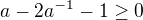 $a-2a^{-1}-1 \geq 0$
