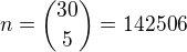 $n={30 \choose 5} = 142 506$