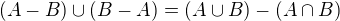 $(A-B)\cup (B-A) = (A\cup B) - (A \cap B)$