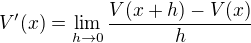 $V'(x) = \lim_{h \to 0} \frac{V(x + h) - V(x)}{h}$