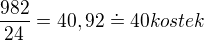 $\frac{982}{24} = 40,92\doteq 40 kostek$