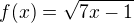 $f(x)=\sqrt{7x-1}$