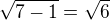 $\sqrt{7-1}=\sqrt{6}$
