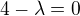 $4-\lambda=0$