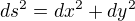 $ds^2=dx^2+dy^2$