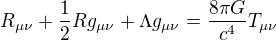 $R_{\mu\nu} + \frac{1}{2}R g_{\mu\nu} + \Lambda g_{\mu\nu} = \frac{8\pi G}{c^4}T_{\mu\nu}$