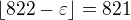 $\lfloor 822-\varepsilon \rfloor=821$
