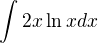 $\int_{}^{}2x\ln xdx$