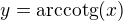 $y=\text{arccotg}(x)$