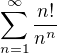 $\sum_{n=1}^{\infty}\frac{n!}{n^n}$