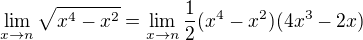 $\lim_{x\to n}\sqrt{x^4-x^2}=\lim_{x\to n }\frac{1}{2}(x^4-x^2)(4x^3-2x)$