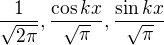 $\frac{1}{\sqrt{2\pi}}, \frac{\cos kx}{\sqrt{\pi}}, \frac{\sin kx}{\sqrt{\pi}}$